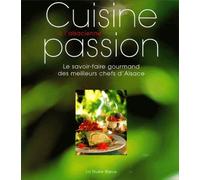 Cuisine passion à l'alsacienne. Le savoir-faire gourmand des meilleurs chefs d'Alsace