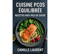 Cuisine PCOS Équilibrée - Recettes Anti-Pics de Sucre pour Stabiliser la Glycémie: 60 recettes gourmandes à IG maîtrisé pour PCOS / SOPK, menus du ... éviter les fringales et lisser la glycémie