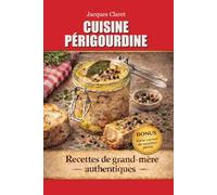 CUISINE PÉRIGOURDINE TRADITIONNELLE: LES RECETTES DE LUCETTE - 20 RECETTES DE GRAND-MÈRE AUTHENTIQUES DU PÉRIGORD