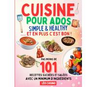Cuisine pour ados Simple & Healthy: 101 recettes rapides et savoureuses pour mieux manger | Deviens autonome en cuisine et épate ton entourage | Illustrations en couleurs