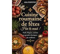 Cuisine roumaine de fêtes: 78 recettes de Noël, Pâques et carême : Sarmale, cozonac et traditions de la cuisine roumaine