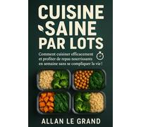 CUISINE SAINE PAR LOTS: Comment cuisiner efficacement et profiter de repas nourrissants en semaine sans se compliquer la vie !