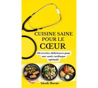 Cuisine saine pour le cœur: 60 recettes délicieuses pour une santé cardiaque optimale