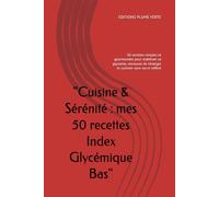 "Cuisine & Sérénité : mes 50 recettes Index Glycémique Bas": 50 recettes simples et gourmandes pour stabiliser sa glycémie, retrouver de l'énergie et cuisiner sans sucre raffiné