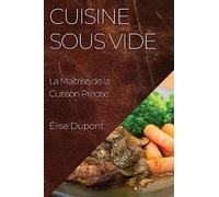 Cuisine Sous Vide: La Maîtrise de la Cuisson Précise