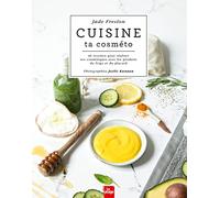 Cuisine ta cosméto: 40 recettes pour réaliser ses cosmétiques avec les produits du frigo et du placard