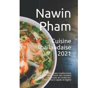 Cuisine thaïlandaise 2021: De délicieux plats traditionnels de Thaïlande selon des recettes originales et modernes. Nourriture rapide et légère