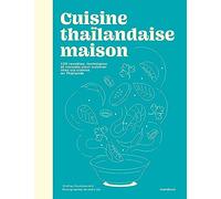 Cuisine thaïlandaise maison 100 recettes, techniques et conseils pour cuisiner chez soi comme en Thaïlande - Orathay Souksisavanh - Marabout - broché - Guide