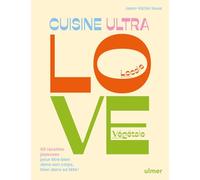 Cuisine Ultra Love - 60 recettes joyeuses pour être bien dans son corps, bien dans sa tête: une cuisine végétale anti-inflammatoire pour le bien-être physique et mental