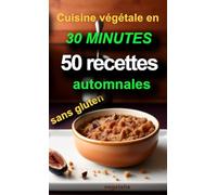 Cuisine végétale en 30 minutes, 50 recettes automnales: recettes adaptées pour débutant, recettes équilibrées