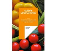 Cuisine Végétarienne - Recettes Délicieuses À Base De Légumes, Fruits, Grains Et Légumineuses
