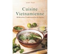 Cuisine Vietnamienne: 50 Recettes Traditionnelles Et Faciles