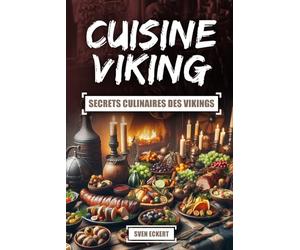 Cuisine Viking - Secrets culinaires des Vikings: Manger comme un Nordique