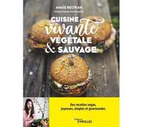Cuisine vivante, végétale et sauvage Anais Beltran (Auteur)
