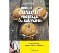 Cuisine vivante, végétale et sauvage: Des recettes vegan joyeuses, simples et gourmandes pour redécouvrir votre dimension sacrée !