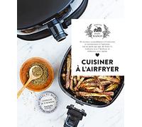 Cuisiner à l'airfryer: 35 recettes croustillantes à l'extérieur et savoureuses à l'intérieur