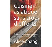 Cuisiner Asiatique Sans Trop D'efforts: Recettes Asiatiques Authentiques Peu Co»Teuses, Rapides Et Saines
