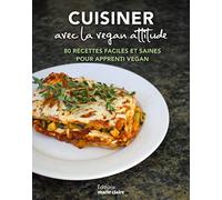 Cuisiner avec la végan attitude: Plus de 70 recettes faciles et saines pour apprenti végan