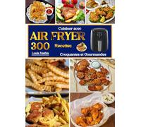 Cuisiner avec l'Airfryer 300 Recettes Croquantes et Gourmandes