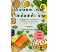 Cuisiner avec l'endométriose: 50 recettes anti-inflammatoires, FODMAP, sans gluten, sans lactose ou IG bas