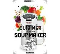 Larousse – Cuisiner avec un Soup Maker – Plus de 140 recettes saines et hyper faciles !