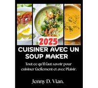 CUISINER AVEC UN SOUP MAKER: Tout ce qu’il faut savoir pour cuisiner facilement et avec Plaisir
