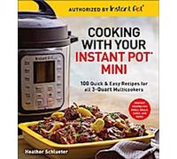 Cuisiner avec votre Instant Pot(r) Mini : 100 recettes rapides et faciles pour les modèles 3-quarts