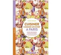 Cuisiner Comme Un Chef À Paris - Cours, Boutiques, Trucs Et Astuces Pour Mettre De La Saveur Dans Nos Assiettes
