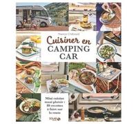 Cuisiner en camping-car: Mini-cuisine maxi-plaisir, 80 recettes à faire sur la route
