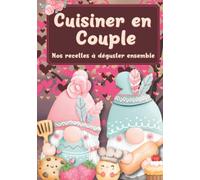 Cuisiner en Couple Nos recettes à Déguster Ensemble: Fiches de cuisine à remplir à deux. Idée cadeau pour les amoureux souhaitant partager une activité pleine d'amour
