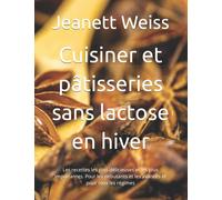Cuisiner et pâtisseries sans lactose en hiver: Les recettes les plus délicieuses et les plus importantes. Pour les débutants et les avancés et pour tous les régimes