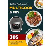 Cuisiner Facile avec le Multicook & Fry: 305 Recettes Familiales & Créatives