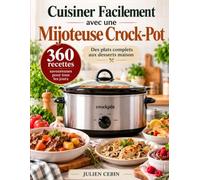 Cuisiner Facilement avec une Mijoteuse Crock-Pot: 360 recettes savoureuses pour tous les jours - Des plats complets aux desserts maison