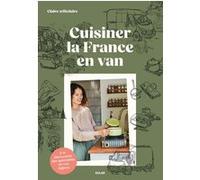 Cuisiner la France en van - À la découverte des spécialités de nos régions Claire @fitclaire (Auteur), Claire Payen (Photographie), Guillaume Reynard (Illustration)