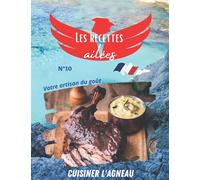 Cuisiner l'agneau, les recettes ailées N°10, votre artisan du goût.: Une cuisine gastronomique simple et efficace pour un voyage gourmand autour du globe.