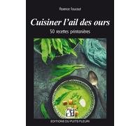 Cuisiner l'ail des ours 50 recettes printanières - Florence Foucaut - Puits Fleuri - broché - Guide
