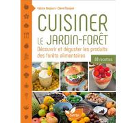 Cuisiner le jardin-forêt - Découvrir et déguster les produits des forêts alimentaires - 80 recettes - Fabrice Desjours - Terran Eds De - broché - Guide