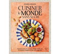 Cuisiner le monde sans sucre Embarquez pour une aventure culinaire inédite avec 90 recettes cétogènes et low carb originales - Amanda Abagima - Thierry Souccar Eds - broché - Guide