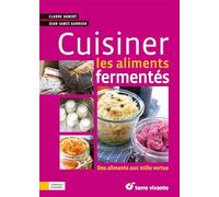 Cuisiner les aliments fermentés: Des aliments aux mille vertus