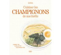 Cuisiner les champignons de nos forêts - Carnet de cueillette & de recettes - Maina - First - broché - Guide