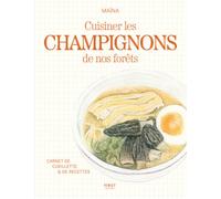 Cuisiner les champignons de nos forêts - un livre de cuisine et un carnet pratique de cueillette: Le carnet de cueillette et de cuisine des ... recettes créatives, gourmandes et illustrées