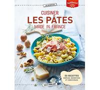 Cuisiner les pâtes Made in France: 50 recettes simples, inventives et conviviales