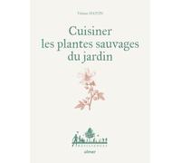Cuisiner les plantes sauvages du jardin: Guide pratique pour reconnaitre, cueillir et préparer les plantes sauvages, recettes simples