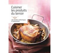 Cuisiner Les Produits Du Terroir - 100 Recettes Authentiques Et Savoureuses