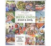 Cuisiner pour des week-ends friends & family - 80 recettes pour 8, 10, 12...