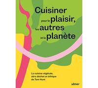 Cuisiner pour le plaisir, les autres et la planète - La cuisine végétale, zéro déchet et éthique de: La cuisine végétale, zéro déchet et éthique de Tom Hunt