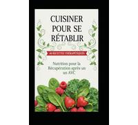 Cuisiner pour se Rétablir: Le Guide Complet de Nutrition pour la Récupération après un AVC