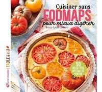Cuisiner sans FODMAPS pour mieux digérer: 50 recettes anti-mal de ventre