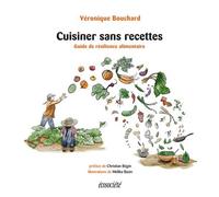 Cuisiner sans recettes - Guide de résilience alimentaire - Véronique Bouchard - Ecosociete Eds - broché - Guide