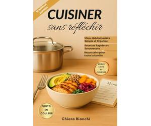 Cuisiner sans réfléchir: Menu hebdomadaire avec des recettes faciles et rapides, guidé par une liste d'achats complète. Le secret de repas délicieux, sains et rapides (édition française)